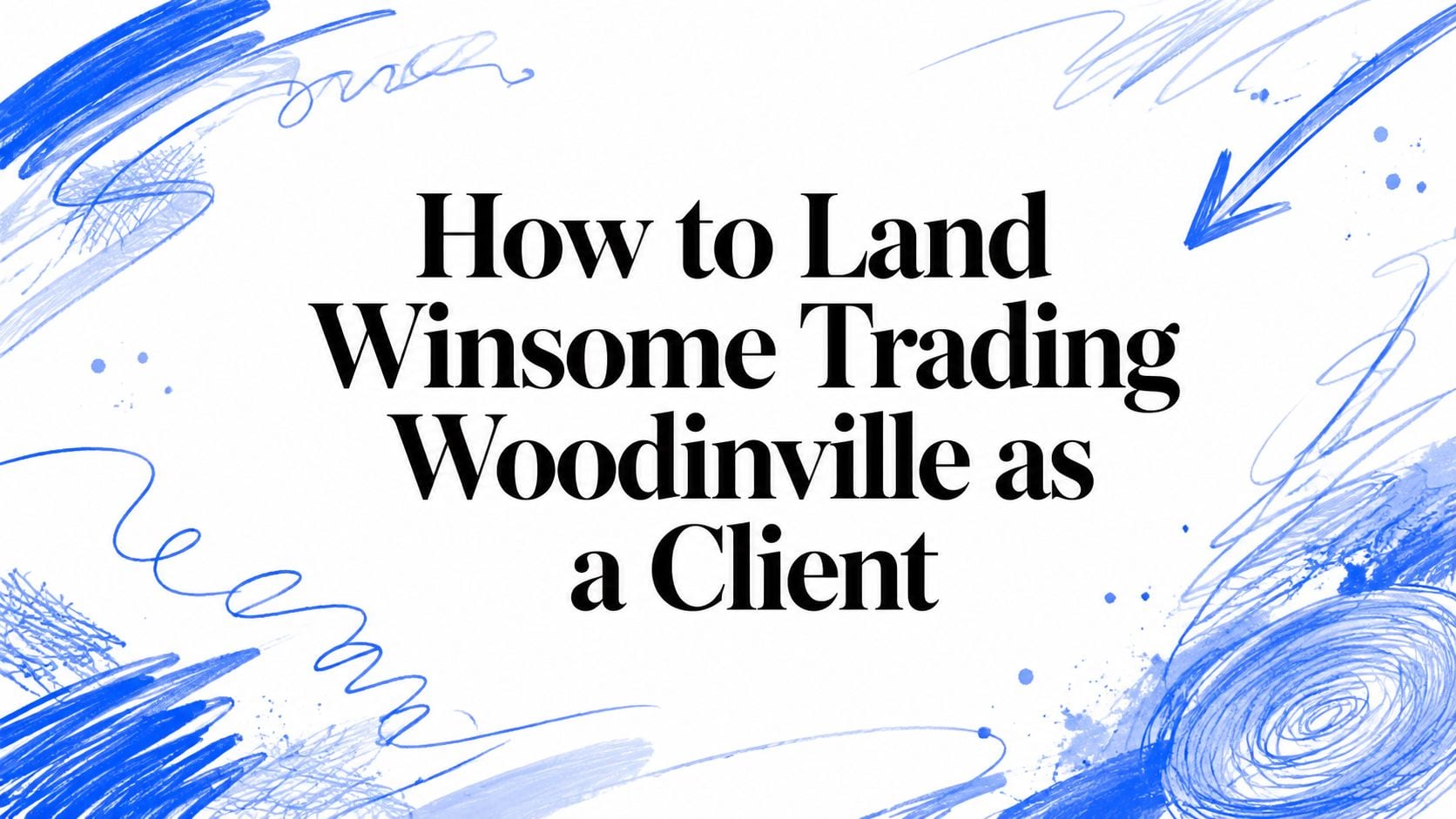 How to Land Winsome Trading Woodinville as a Client